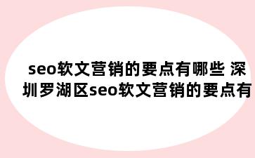 seo软文营销的要点有哪些 深圳罗湖区seo软文营销的要点有哪些